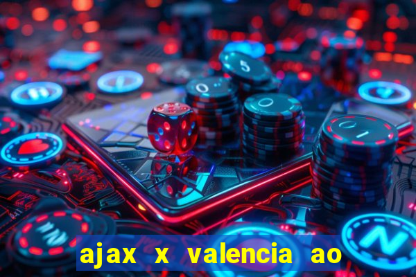 ajax x valencia ao vivo futemax